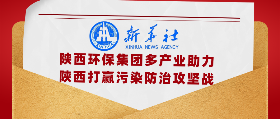 新華社｜添綠色、減排放——陜西環保集團多產業助力陜西打贏污染防治攻堅戰